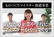 あなたの企業や学校にマイスターがやってくる！ものづくりマイスター派遣事業